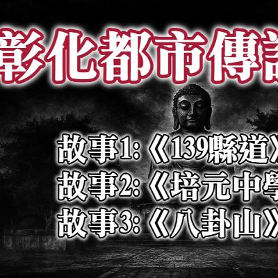 《都市傳說》彰化傳說，這個平靜的地方，卻也有一些令人驚懼的怪談傳出，是否藏有些不為人知的秘密｜又在講故事了