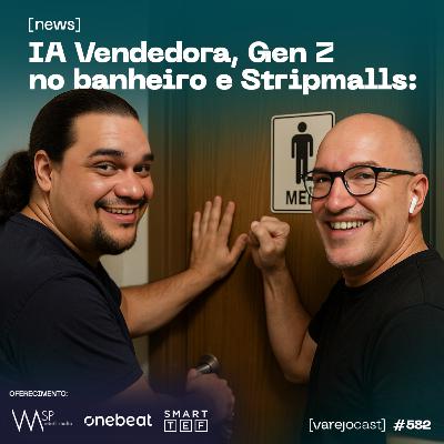 IA Vendedora, Gen Z no banheiro e Stripmalls [varejocast] news #582