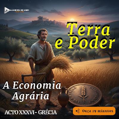 ACTO XXXVI - Terra e Poder:  A Economia Agrária na Grécia Antiga