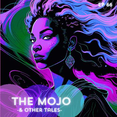 66: The Mojo (& Other Tales)