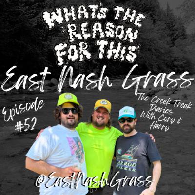 Episode 52 - East Nash Grass - The Creek Freak Diaries  With Cory & Harry