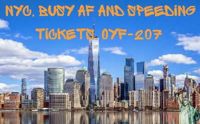 NYC, Busy AF and Speeding Tickets. OYF-207