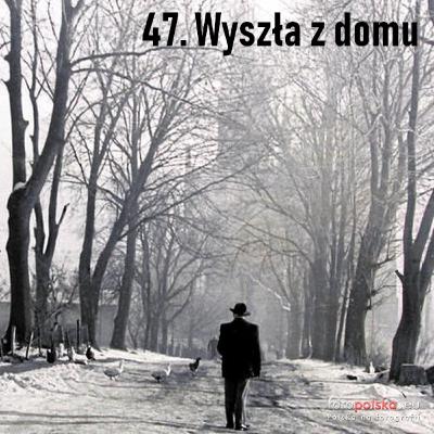 47. Wyszła z domu