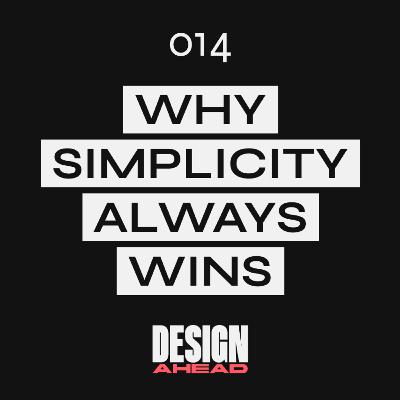 Why Simple Design Methods CRUSH Complexity - Design Ahead #014 Why Simple Design Methods CRUSH Complexity - Design Ahead #014