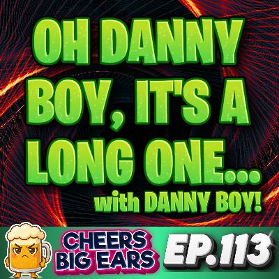 Oh Danny Boy, It's a Long One with Danny Boy | Cheers Big Ears Ep.113 Oh Danny Boy, It's a Long One with Danny Boy | Cheers Big Ears Ep.113