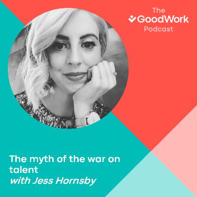 The myth of the war on talent with Jess Hornsby The myth of the war on talent with Jess Hornsby