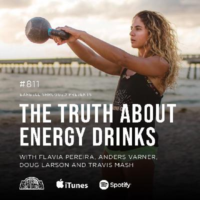The Truth About Energy Drinks w/ Flavia Pereira, Anders Varner, Doug Larson, and Travis Mash #811