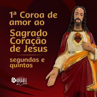 1ª Coroa de Amor ao Sagrado Coração de Jesus - segundas e quintas-feiras 1ª Coroa de Amor ao Sagrado Coração de Jesus - segundas e quintas-feiras