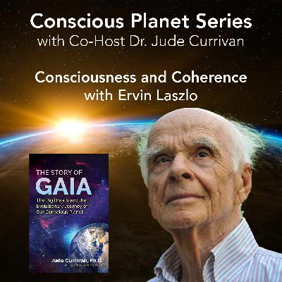 Consciousness and Coherence with Ervin Laszlo Consciousness and Coherence with Ervin Laszlo