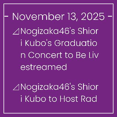 Nogizaka News November 13⊿Nogizaka46's Shiori Kubo's Graduation Concert to Be Livestreamed⊿Nogizaka46's Shiori Kubo to Host Radio Charity Event⊿Nogizaka46 Performs at Japan's Bigge… Nogizaka News November 13⊿Nogizaka46's Shiori Kubo's Graduation Concert to Be Livestreamed⊿Nogizaka46's Shiori Kubo to Host Radio Charity Event⊿Nogizaka46 Performs at Japan's Bigge…