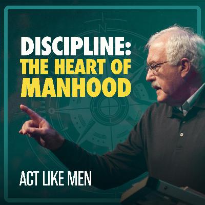 Discipline: The Heart Of Manhood Discipline: The Heart Of Manhood