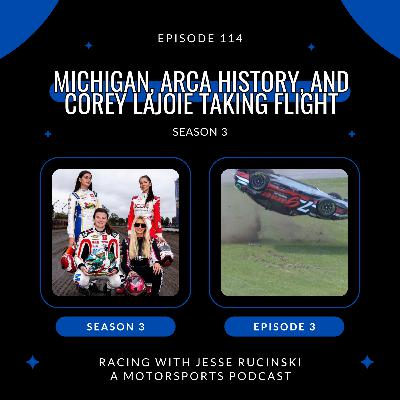 Michigan, ARCA History, and Corey Lajoie Taking Flight (Episode 114)