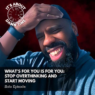 What’s For You Is For You: Stop Overthinking and Start Moving