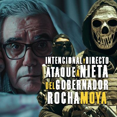 Intencional y directo ataque a nieta del gobernador Rocha Moya según líneas de investigación Intencional y directo ataque a nieta del gobernador Rocha Moya según líneas de investigación
