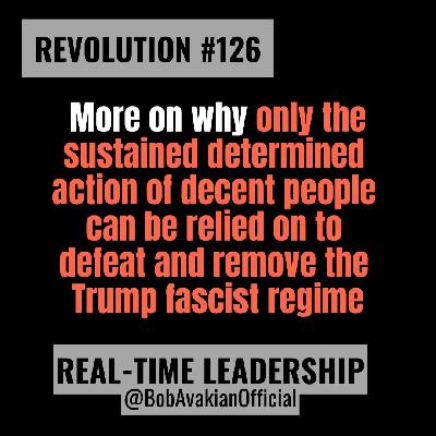 REVOLUTION #126: More on why only the sustained determined action of decent people can be relied on to defeat and remove the Trump fascist regime. REVOLUTION #126: More on why only the sustained determined action of decent people can be relied on to defeat and remove the Trump fascist regime.