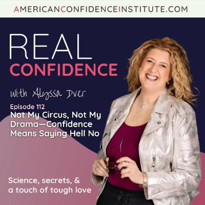 EP 112: Real Confidence- Not My Circus, Not My Drama—Confidence Means Saying Hell No EP 112: Real Confidence- Not My Circus, Not My Drama—Confidence Means Saying Hell No