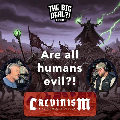 Ep. 2 - Are all humans evil? [CALVINISM & REFORMED THEOLOGY SERIES]