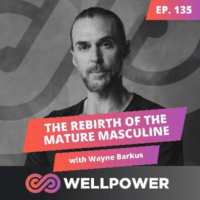 THE REBIRTH OF THE MATURE MASCULINE IN A TIME OF CULTURAL FRACTURE | Wayne Barkus - E135