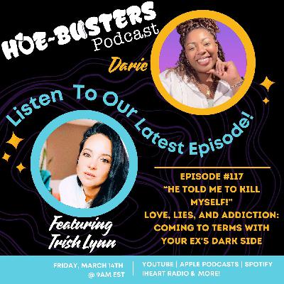 Ep #117 - Ft. Trish Lynn - “He Told Me To Kill Myself!” Love, Lies, and Addiction: Coming to Terms With Your Ex's Dark Side Ep #117 - Ft. Trish Lynn - “He Told Me To Kill Myself!” Love, Lies, and Addiction: Coming to Terms With Your Ex's Dark Side