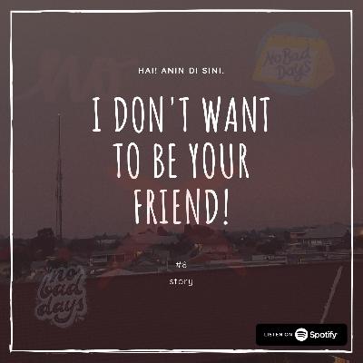 08 - I don't want to be your friend!