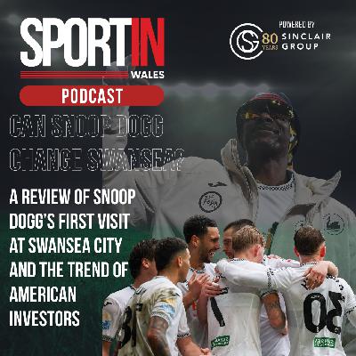 Sportin Wales Podcast: Can Snoop Dogg change Swansea?