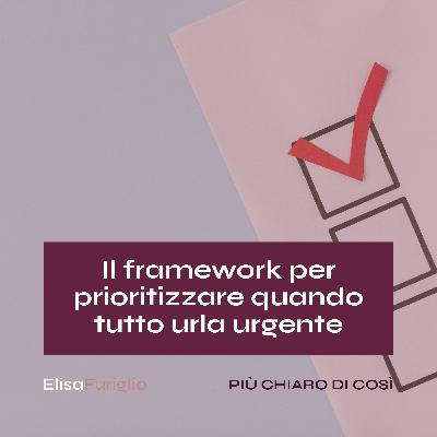 Il framework per prioritizzare quando tutto urla urgente #25 Il framework per prioritizzare quando tutto urla urgente #25