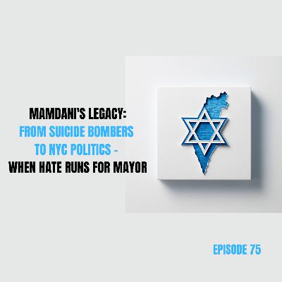 Ep 75 - Mamdani's Legacy: From Suicide Bombers to NYC Politics - When Hate Runs for Mayor
