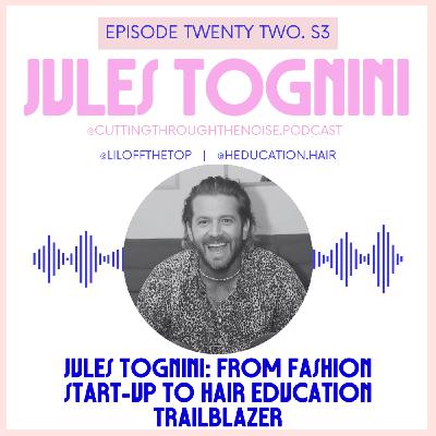 Episode Twenty Two. S3: Jules Tognini, From Fashion Start-Up to Hair Education Trailblazer Episode Twenty Two. S3: Jules Tognini, From Fashion Start-Up to Hair Education Trailblazer