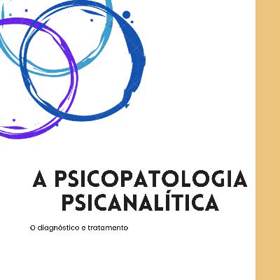 A psicopatologia psicanalítica - O que trata psicanálise? O diagnóstico e tratamento