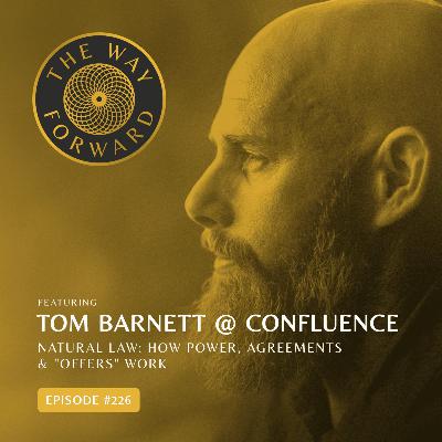 Ep 226: Natural Law: How Power, Agreements & "Offers" Work | Tom Barnett at Confluence