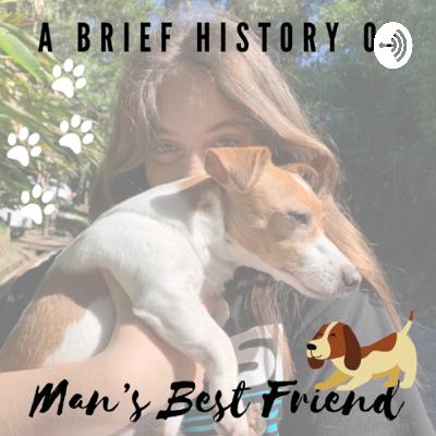 A Brief History of Man’s Best Friend A Brief History of Man’s Best Friend