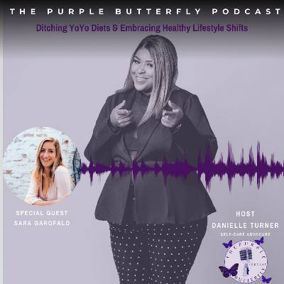 Ditching YoYo Diets & Embracing Healthy Lifestyle Shifts with Special Guest Sara Garofalo