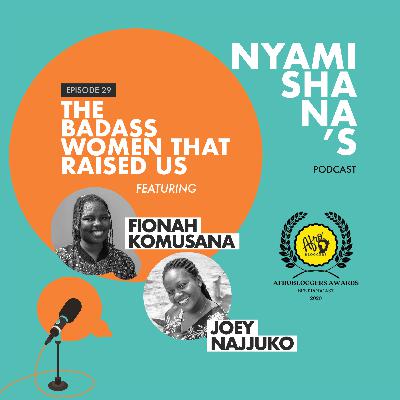 Episode 29: The badass women that raised us feat Fiionah Komusana and Joey Najjuko