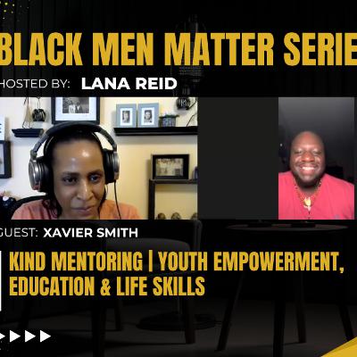 Black Men Matter Series: Kind Mentoring | Youth Empowerment, Education & Life Skills: guest Xavier Smith Black Men Matter Series: Kind Mentoring | Youth Empowerment, Education & Life Skills: guest Xavier Smith