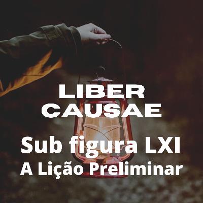 Liber Causae - Sub Figura LXI - A Lição Preliminar