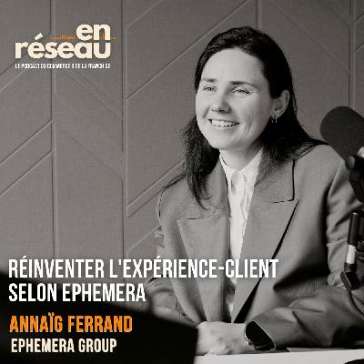 Réinventer l'expérience-client selon Ephemera // Avec Annaïg Ferrand - Cofondatrice d'Ephemera Group Réinventer l'expérience-client selon Ephemera // Avec Annaïg Ferrand - Cofondatrice d'Ephemera Group