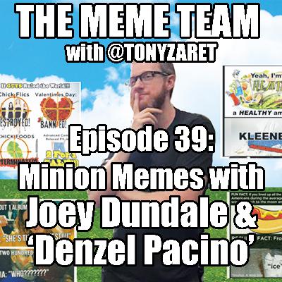 The Meme Team Episode 39: Minion Memes with Joey Dundale and 'Denzel Pacino'