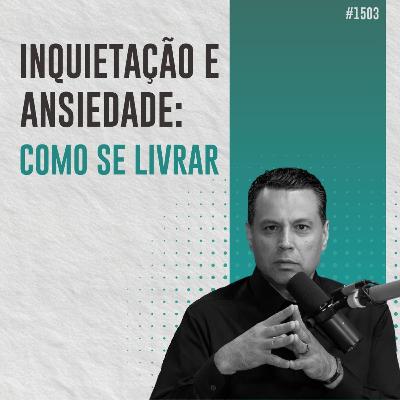 #1503: INQUIETAÇÃO & ANSIEDADE: COMO SE LIVRAR #1503: INQUIETAÇÃO & ANSIEDADE: COMO SE LIVRAR