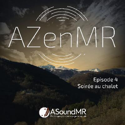 AZenMR Episode 4 - Soirée au chalet AZenMR Episode 4 - Soirée au chalet