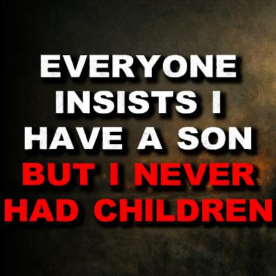 Everyone Insists I Have a Son, But I've Never Had Children Everyone Insists I Have a Son, But I've Never Had Children