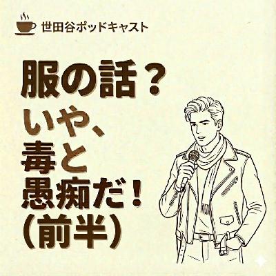 服の話？いや、毒と愚痴だ！（前半）
