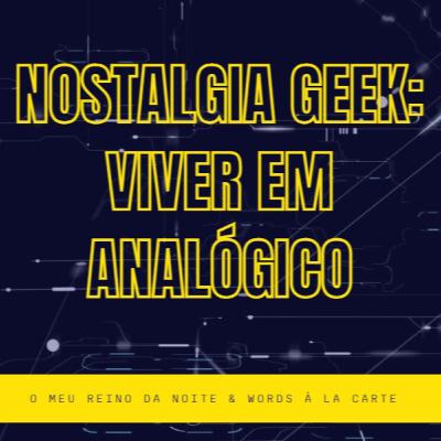 Nostalgia Geek: viver em analógico