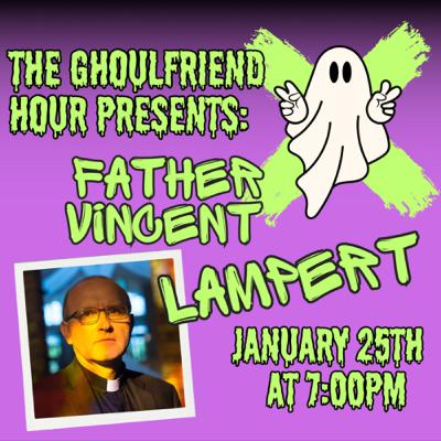 The Ghoulfriend Hour & Father Vincent Lampert: Tales of an Exorcist.