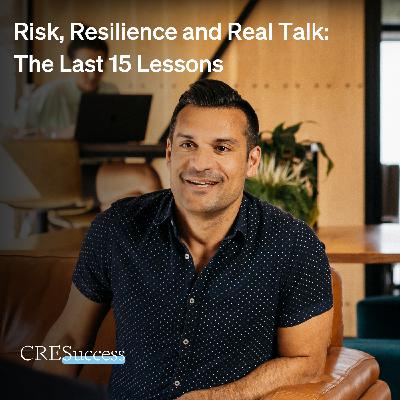 221. Risk, Resilience and Real Talk: The Last 15 Lessons; Commercial Real Estate Leadership