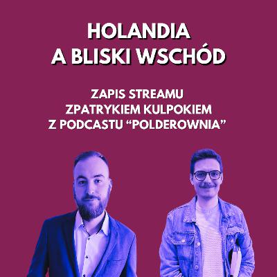 Holandia a Bliski Wschód. Zapis streamu z Patrykiem Kulpokiem