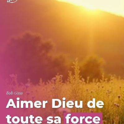 Aimer Dieu de toute sa force