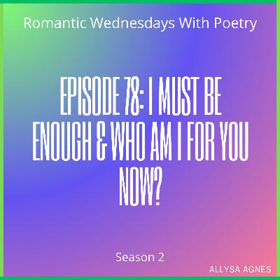 Episode 78: I Must Be Enough & Who Am I For You Now?