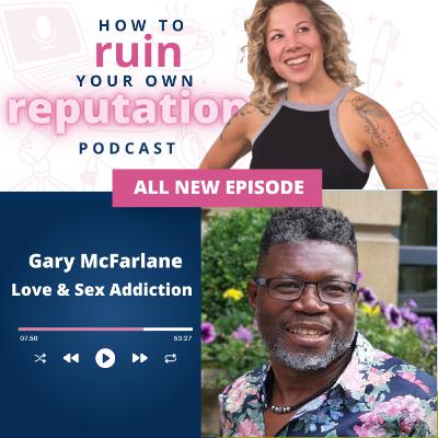 Navigating Love & Sex Addiction with Gary McFarlane Navigating Love & Sex Addiction with Gary McFarlane