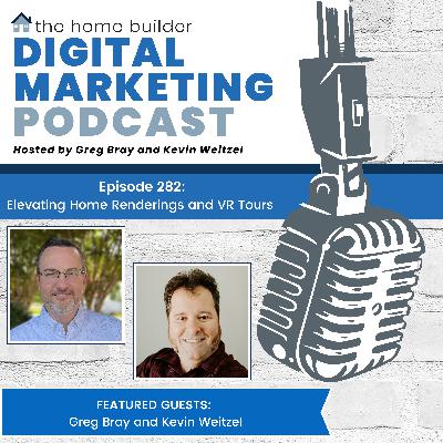 Episode #282: Elevating Home Renderings and VR Tours - Greg Bray and Kevin Weitzel