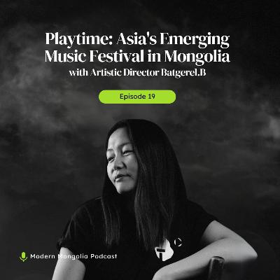 19. Playtime: Asia's Emerging Music Festival in Mongolia, with Artistic Director Batgerel.B